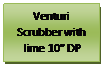 Text Box: Venturi Scrubber with lime 10 DP

